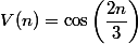 V(n)=\cos\left(\dfrac{2n}{3}\right)